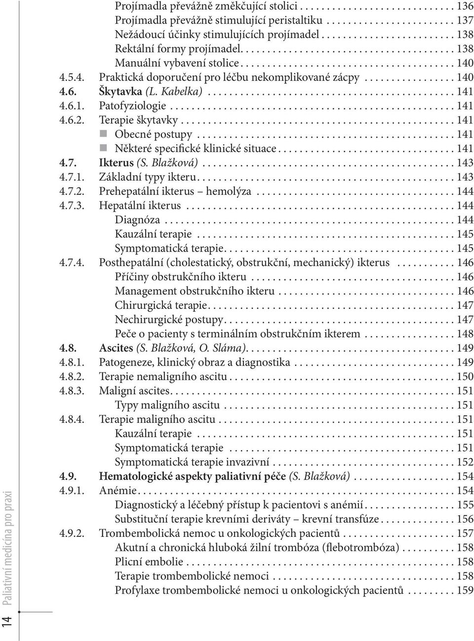 4.5.4. Praktická doporučení pro léčbu nekomplikované zácpy................. 140 4.6. Škytavka (L. Kabelka).............................................. 141 4.6.1. Patofyziologie..................................................... 141 4.6.2.