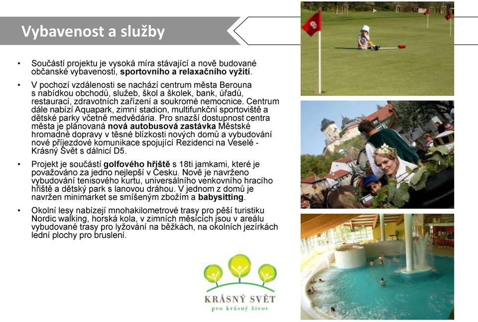 Centrum dále nabízí Aquapark, zimní stadion, multifunkční sportoviště a dětské parky včetně medvědária.