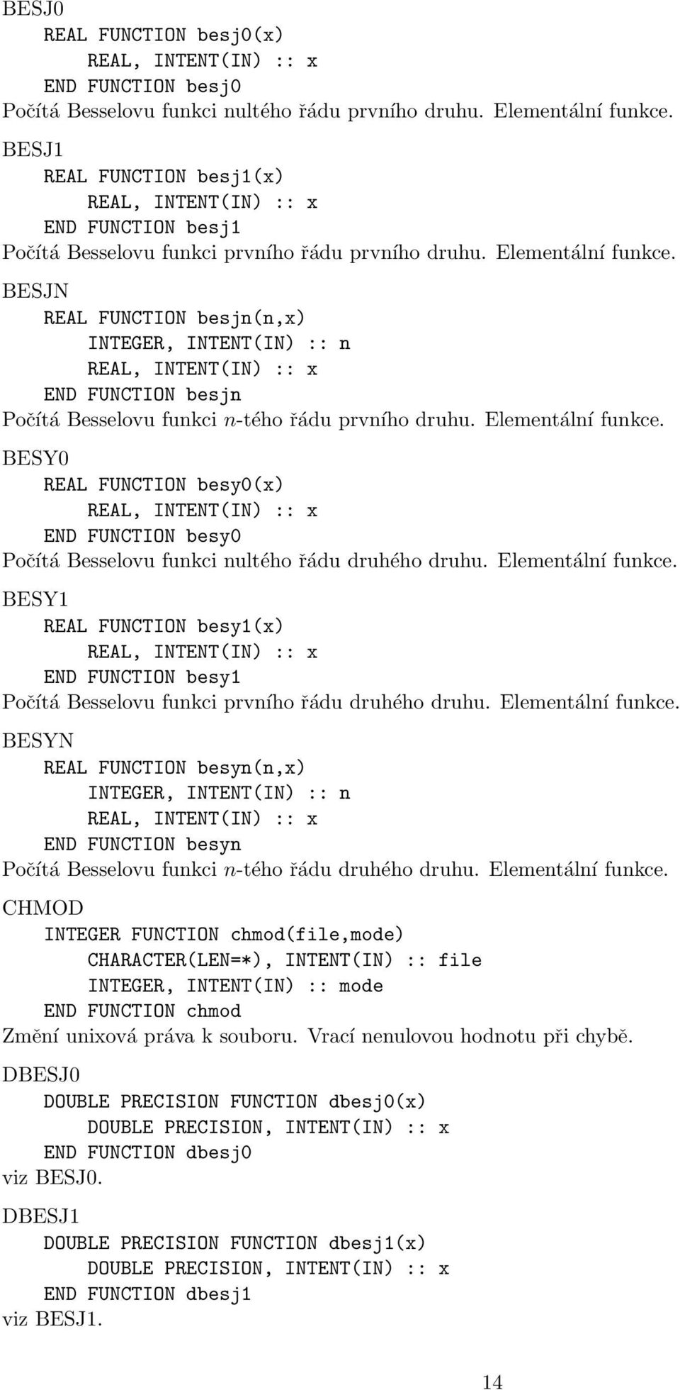 BESJN REAL FUNCTION besjn(n,x) INTEGER, INTENT(IN) :: n END FUNCTION besjn Počítá Besselovu funkci n-tého řádu prvního druhu. Elementální funkce.