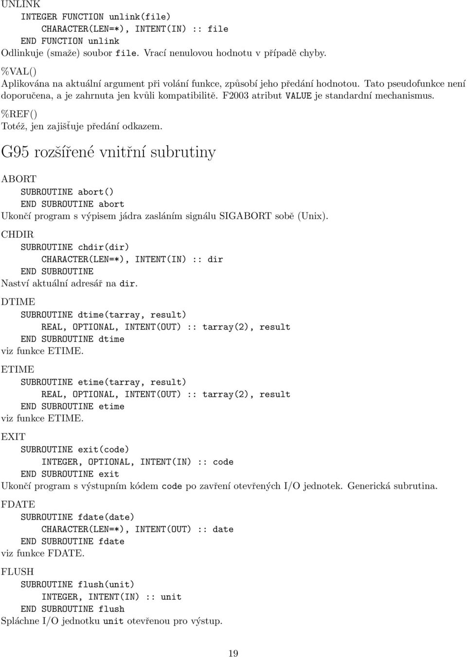 F2003 atribut VALUE je standardní mechanismus. %REF() Totéž, jen zajišťuje předání odkazem.