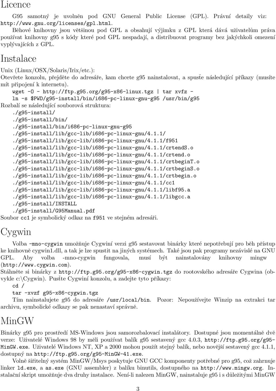 vyplývajících z GPL. Instalace Unix (Linux/OSX/Solaris/Irix/etc.): Otevřete konzolu, přejděte do adresáře, kam chcete g95 nainstalovat, a spusťe následující příkazy (musíte mít připojení k internetu).
