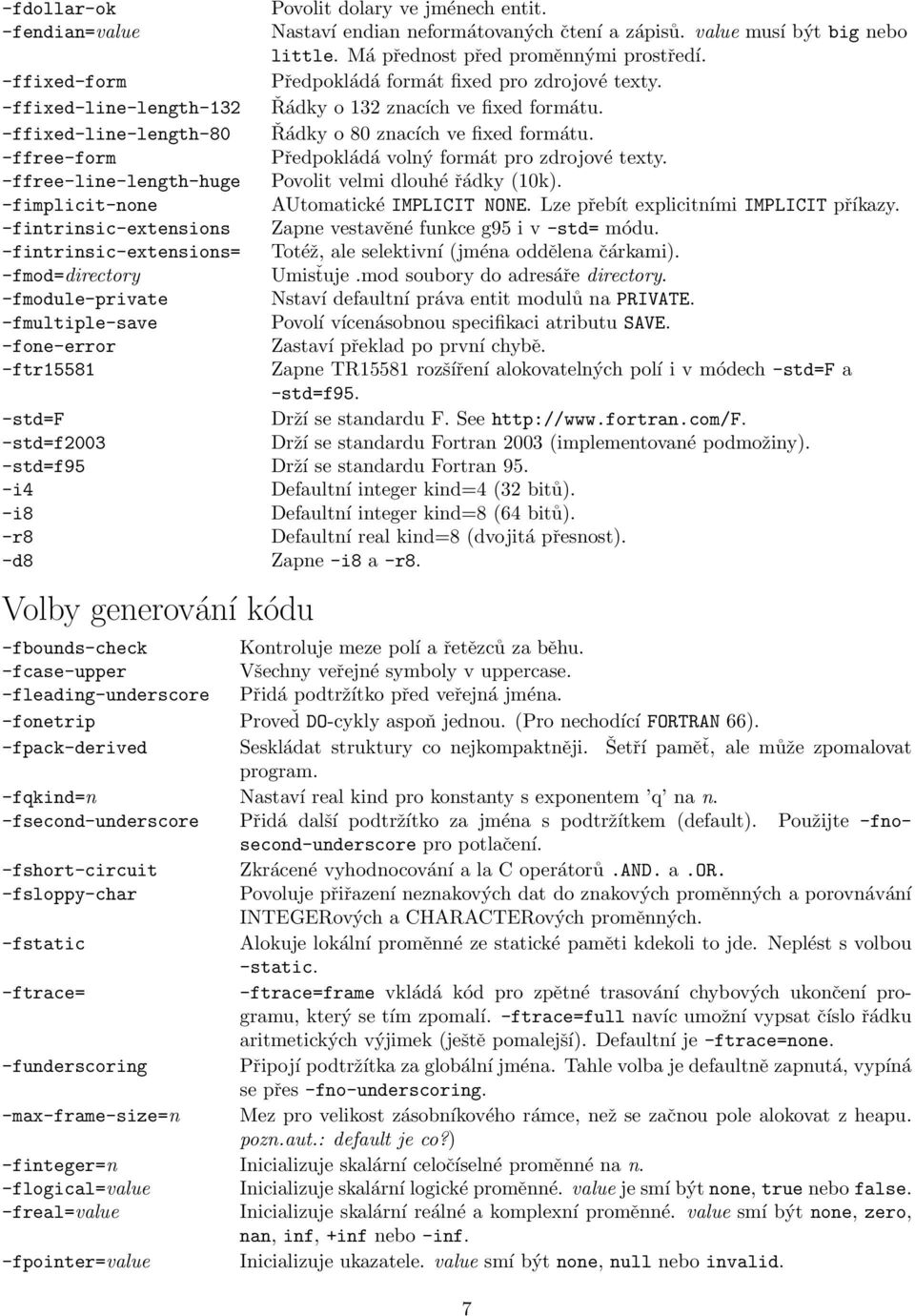 Má přednost před proměnnými prostředí. Předpokládá formát fixed pro zdrojové texty. Řádky o 132 znacích ve fixed formátu. Řádky o 80 znacích ve fixed formátu.