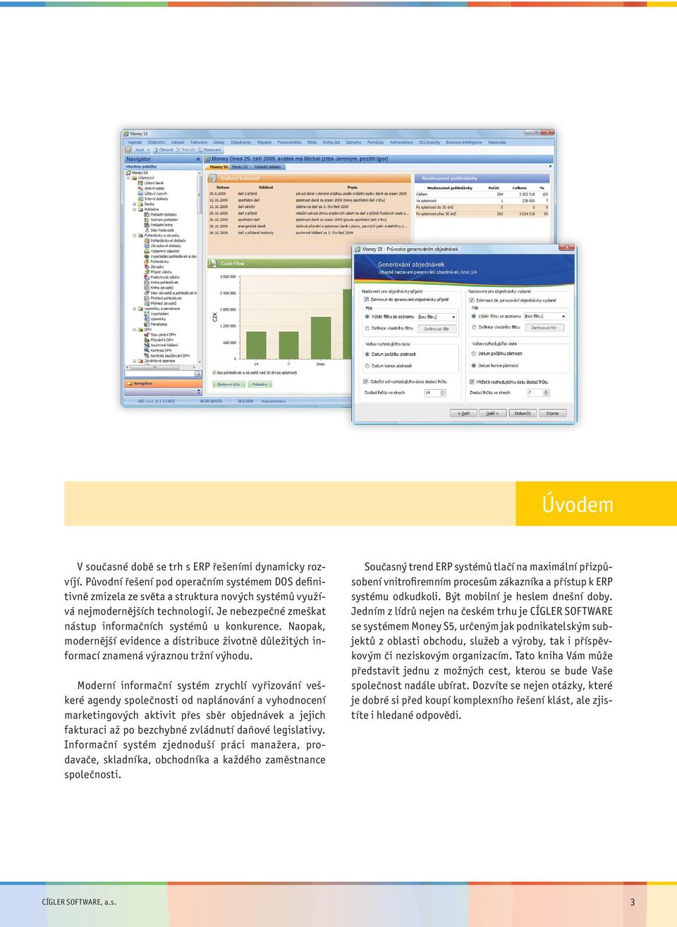 Moderní informační systém zrychlí vyřizování veškeré agendy společnosti od naplánování a vyhodnocení marketingových aktivit přes sběr objednávek a jejich fakturaci až po bezchybné zvládnutí daňové