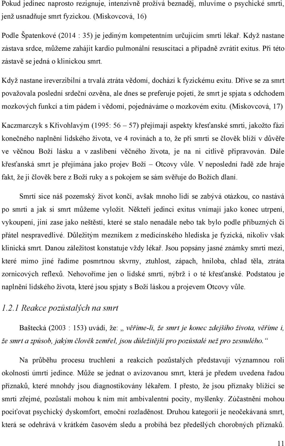 Při této zástavě se jedná o klinickou smrt. Kdyţ nastane ireverzibilní a trvalá ztráta vědomí, dochází k fyzickému exitu.