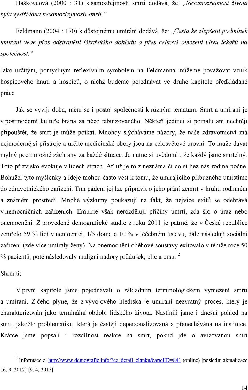 Jako určitým, pomyslným reflexivním symbolem na Feldmanna můţeme povaţovat vznik hospicového hnutí a hospiců, o nichţ budeme pojednávat ve druhé kapitole předkládané práce.