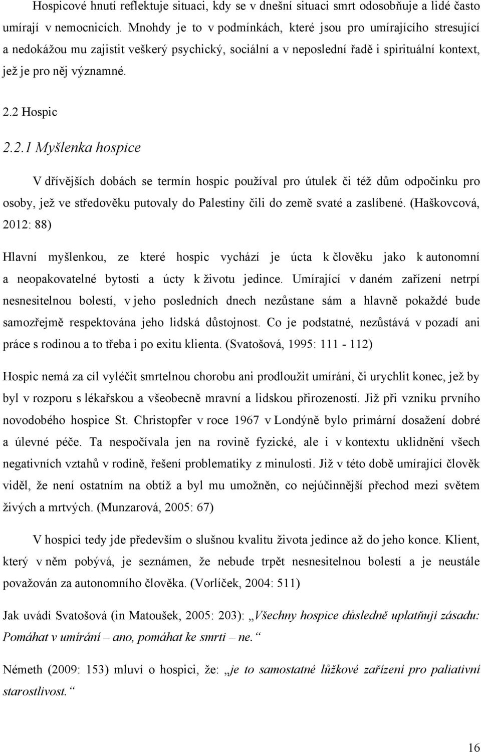 2 Hospic 2.2.1 Myšlenka hospice V dřívějších dobách se termín hospic pouţíval pro útulek či téţ dům odpočinku pro osoby, jeţ ve středověku putovaly do Palestiny čili do země svaté a zaslíbené.