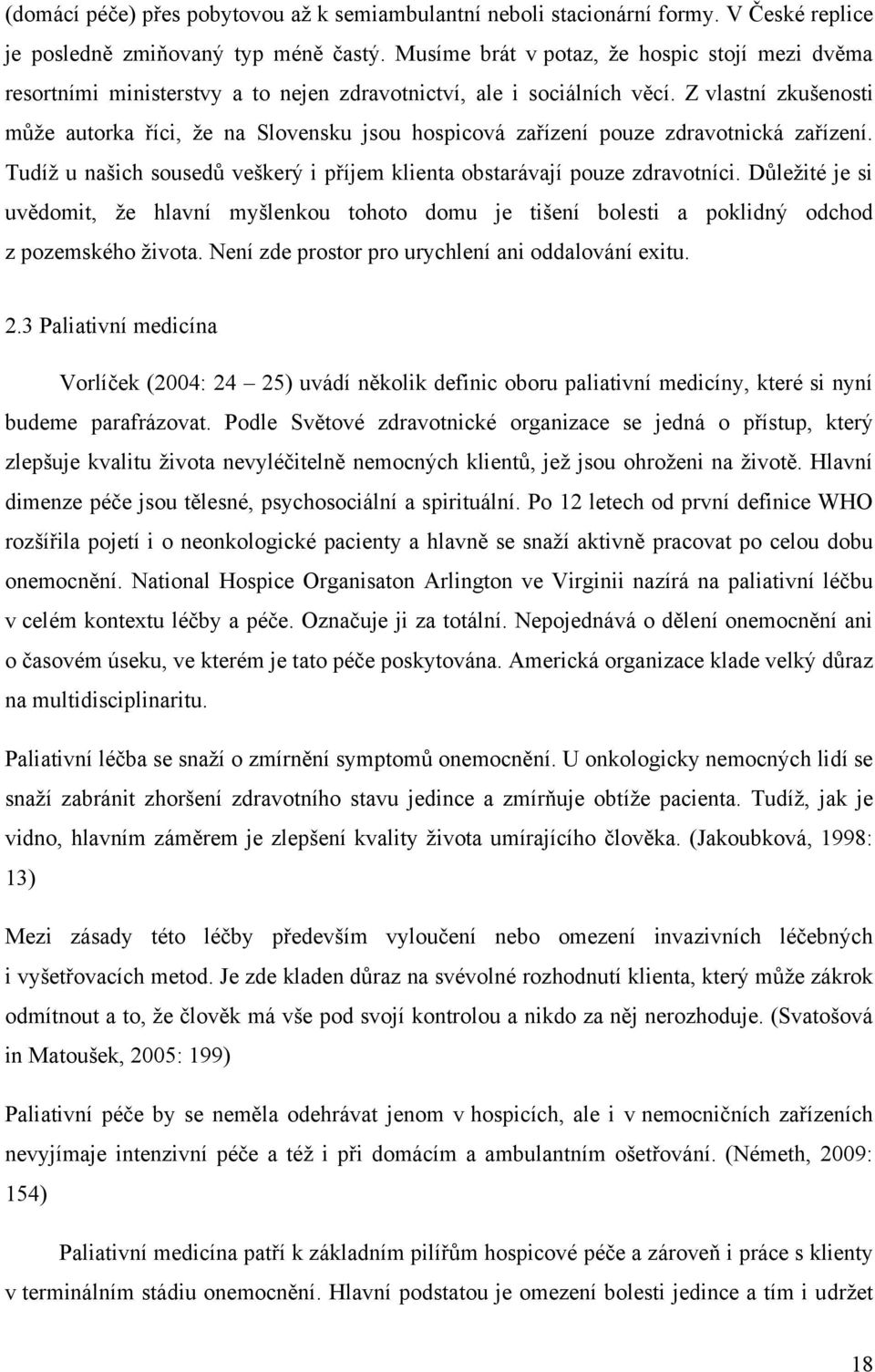 Z vlastní zkušenosti můţe autorka říci, ţe na Slovensku jsou hospicová zařízení pouze zdravotnická zařízení. Tudíţ u našich sousedů veškerý i příjem klienta obstarávají pouze zdravotníci.