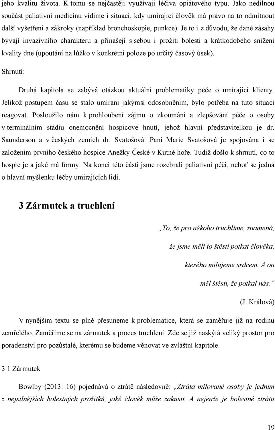 Je to i z důvodu, ţe dané zásahy bývají invazivního charakteru a přinášejí s sebou i proţití bolesti a krátkodobého sníţení kvality dne (upoutání na lůţko v konkrétní poloze po určitý časový úsek).