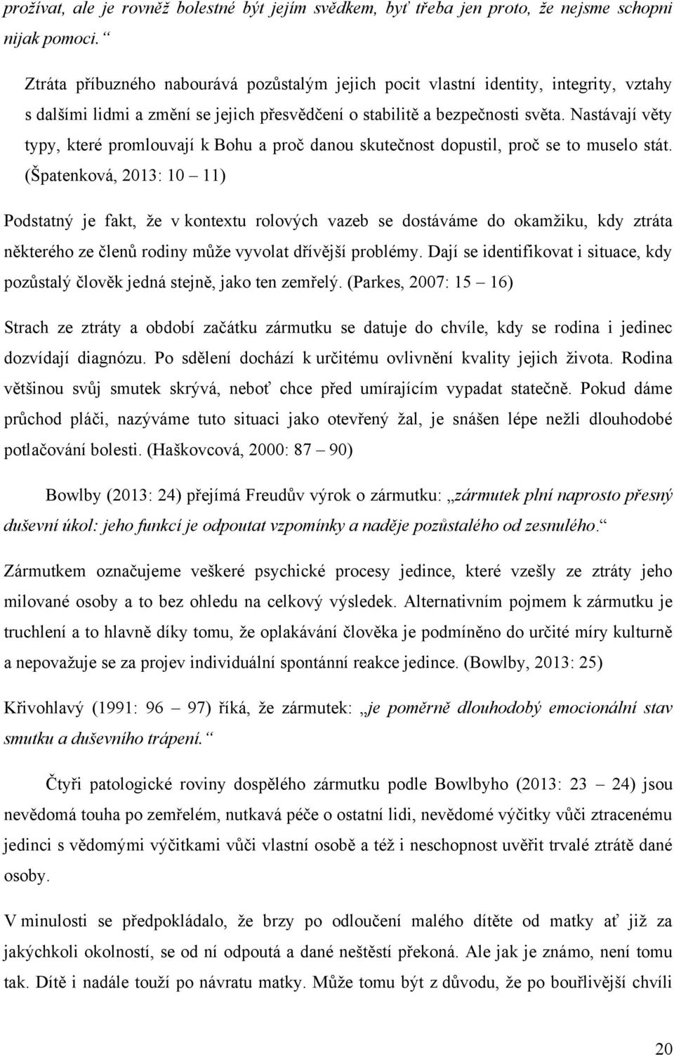 Nastávají věty typy, které promlouvají k Bohu a proč danou skutečnost dopustil, proč se to muselo stát.