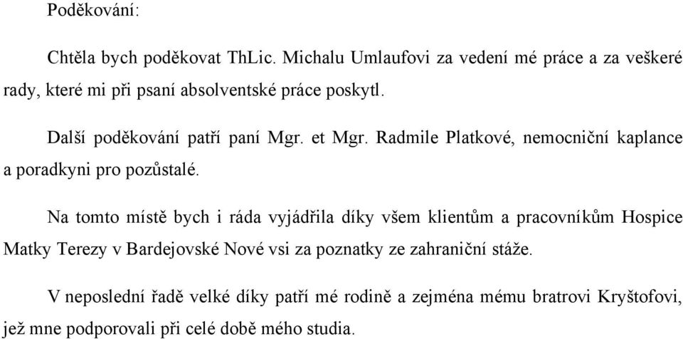 Další poděkování patří paní Mgr. et Mgr. Radmile Platkové, nemocniční kaplance a poradkyni pro pozůstalé.