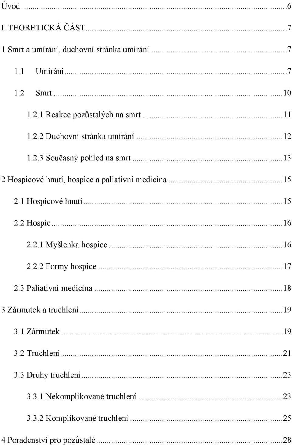 1 Hospicové hnutí... 15 2.2 Hospic... 16 2.2.1 Myšlenka hospice... 16 2.2.2 Formy hospice... 17 2.3 Paliativní medicína... 18 3 Zármutek a truchlení.