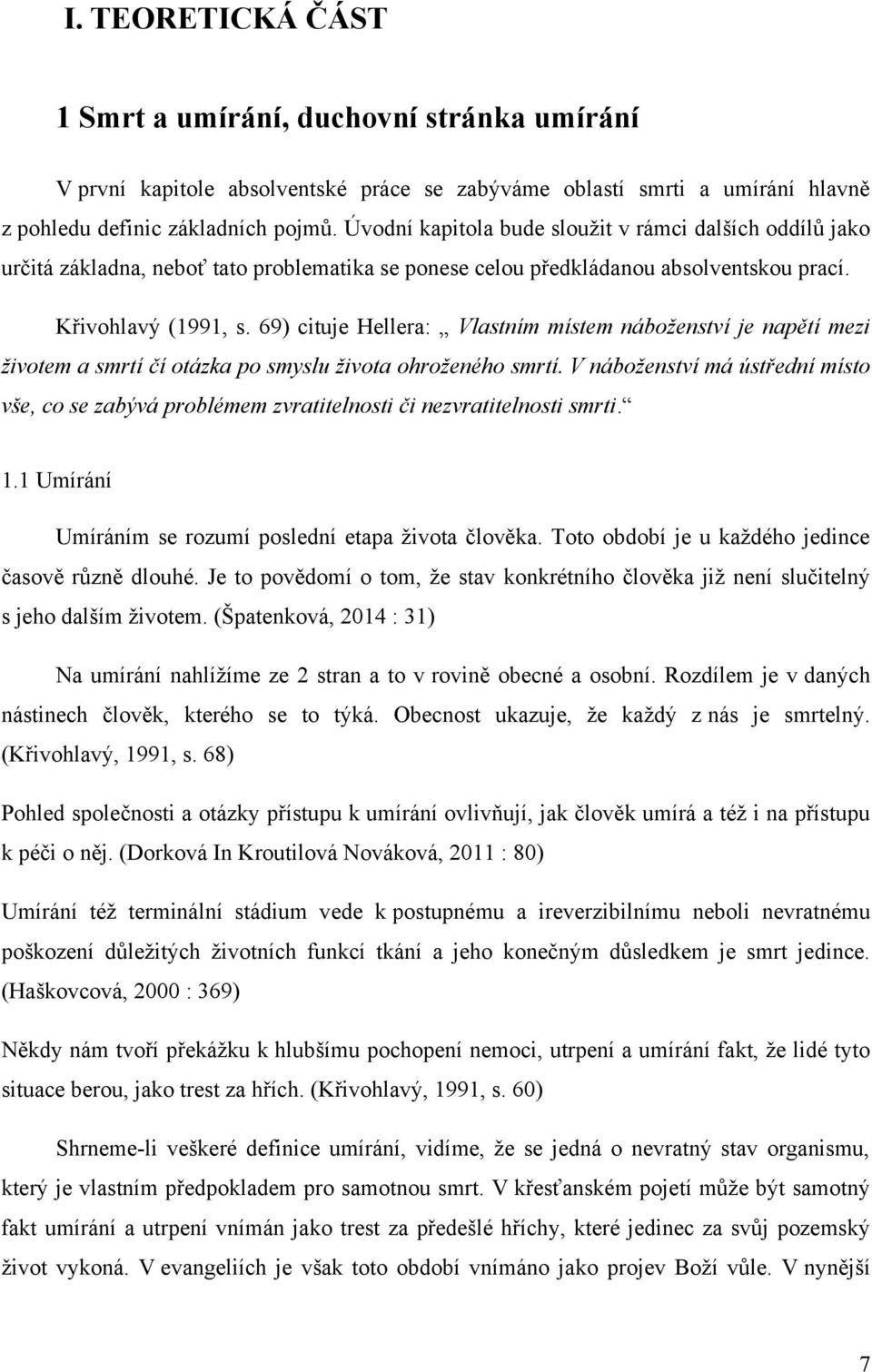 69) cituje Hellera: Vlastním místem náboženství je napětí mezi životem a smrtí čí otázka po smyslu života ohroženého smrtí.