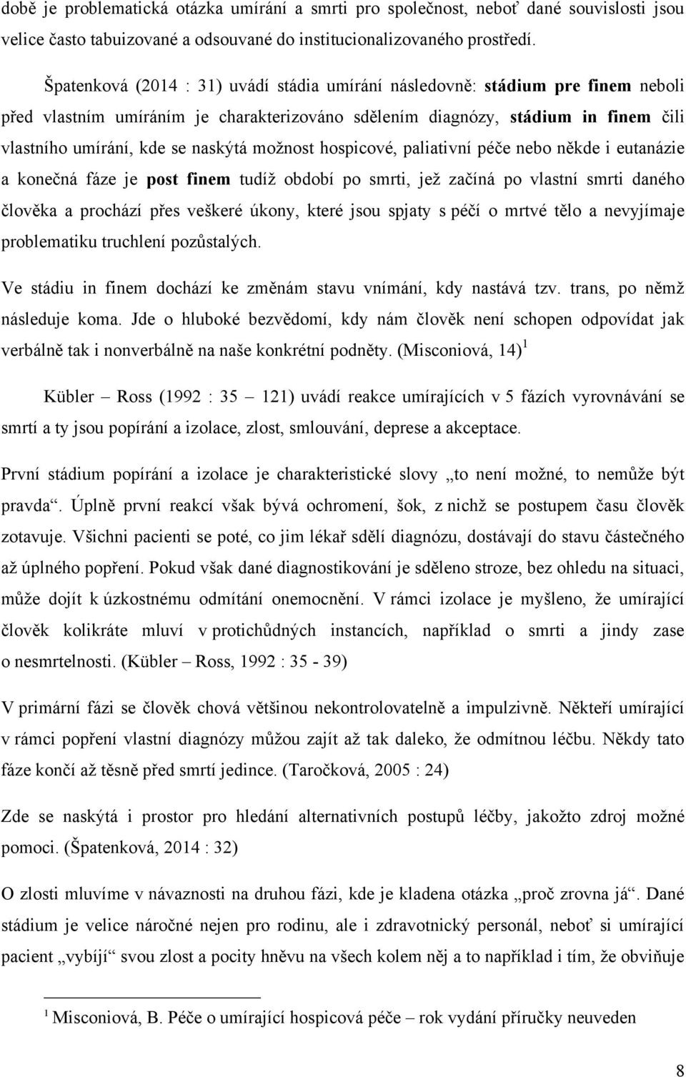 moţnost hospicové, paliativní péče nebo někde i eutanázie a konečná fáze je post finem tudíţ období po smrti, jeţ začíná po vlastní smrti daného člověka a prochází přes veškeré úkony, které jsou