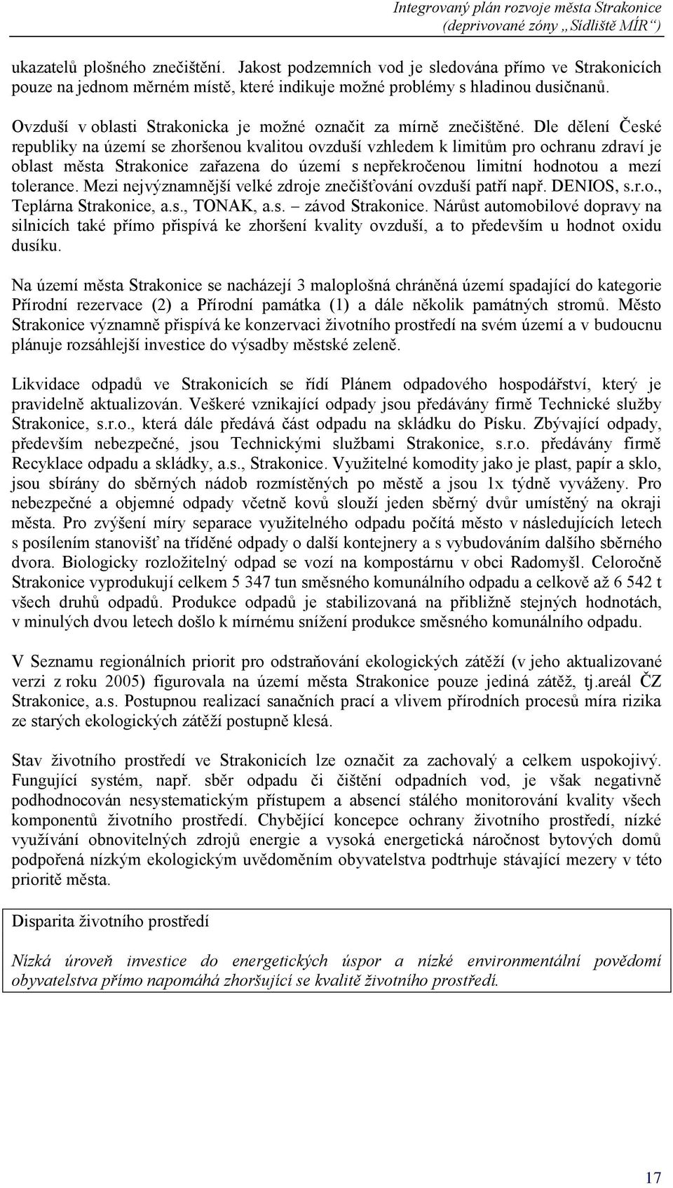 Dle dělení České republiky na území se zhoršenou kvalitou ovzduší vzhledem k limitům pro ochranu zdraví je oblast města zařazena do území s nepřekročenou limitní hodnotou a mezí tolerance.