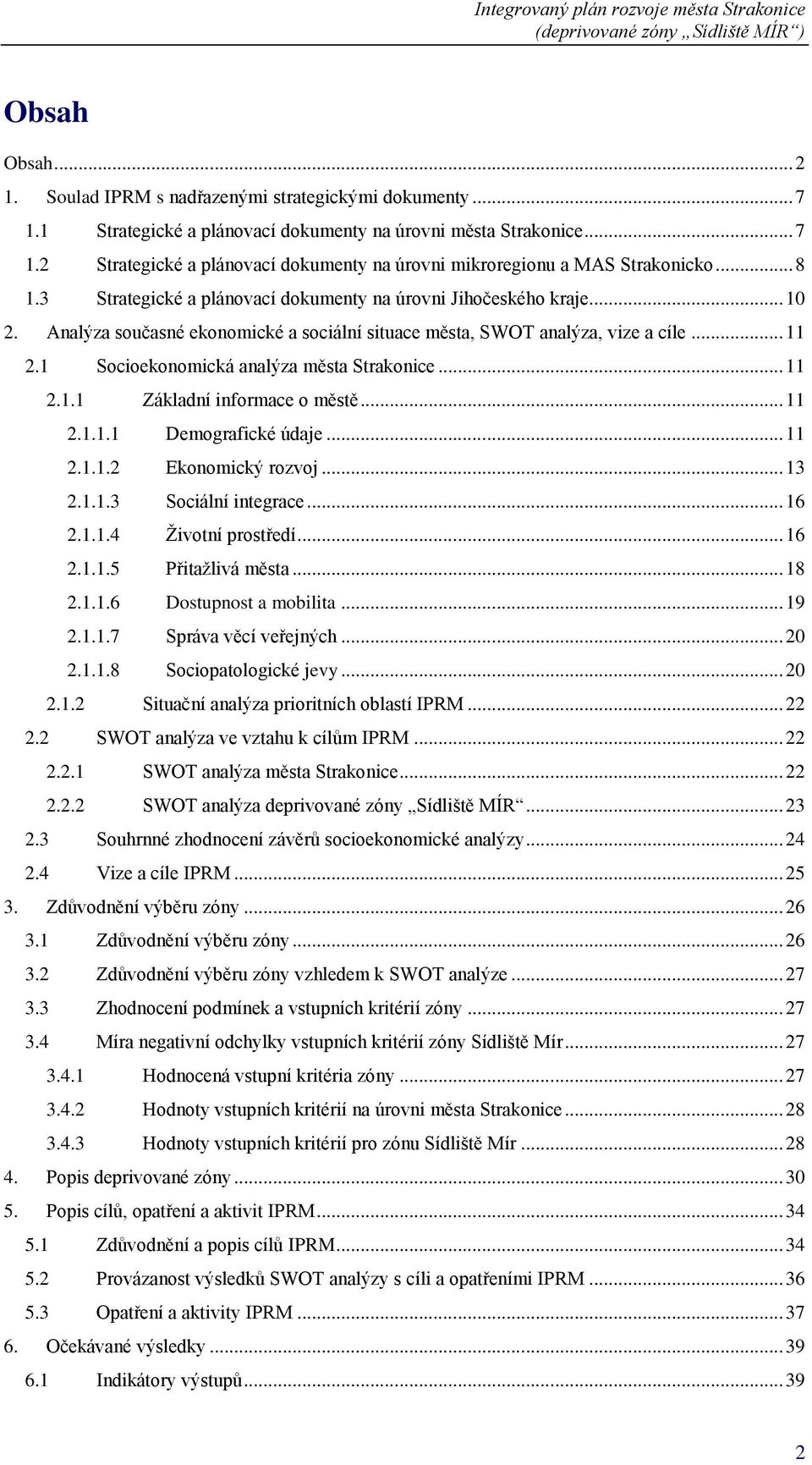 .. 11 2.1.1 Základní informace o městě... 11 2.1.1.1 Demografické údaje... 11 2.1.1.2 Ekonomický rozvoj... 13 2.1.1.3 Sociální integrace... 16 2.1.1.4 Ţivotní prostředí... 16 2.1.1.5 Přitaţlivá města.