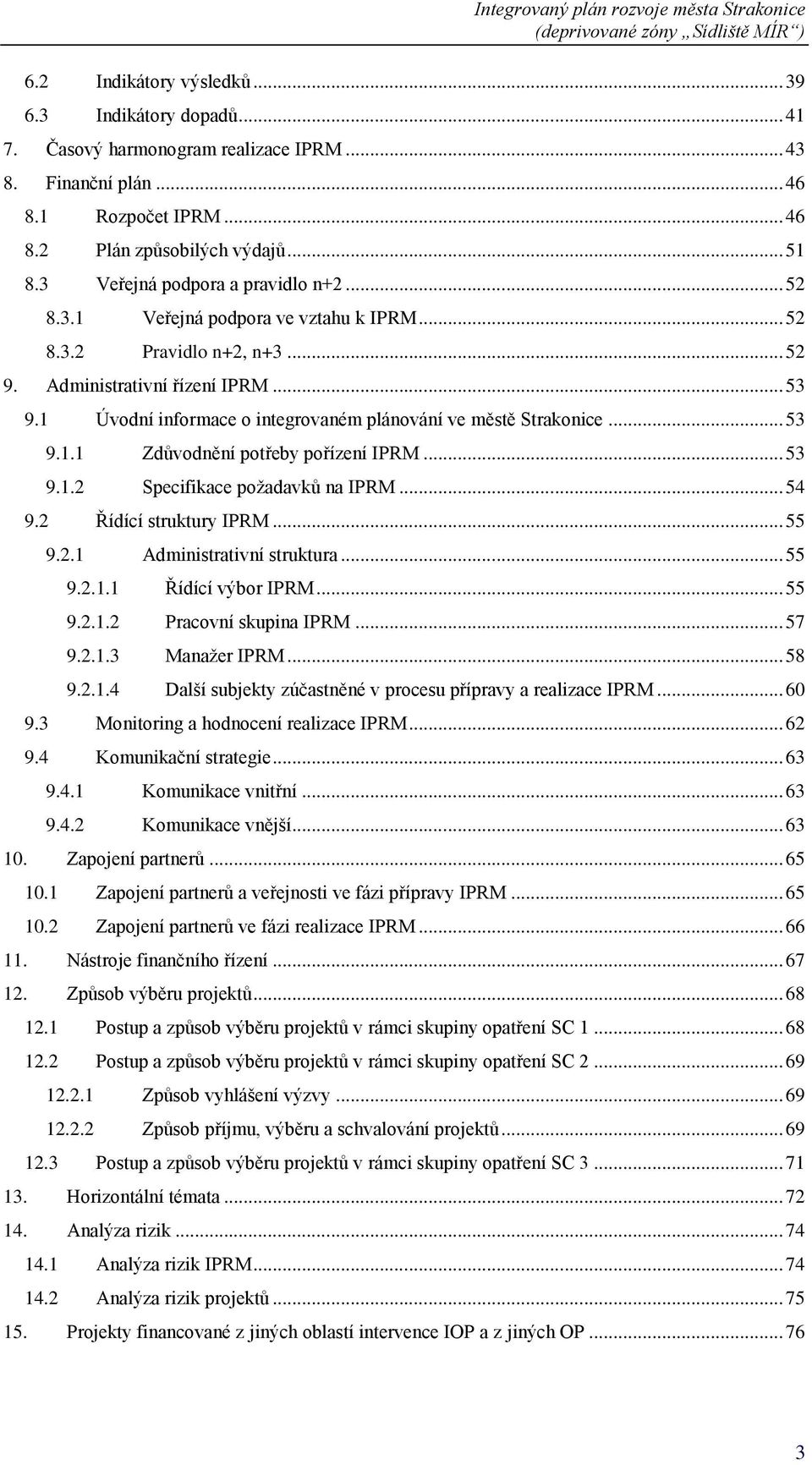 1 Úvodní informace o integrovaném plánování ve městě... 53 9.1.1 Zdůvodnění potřeby pořízení IPRM... 53 9.1.2 Specifikace poţadavků na IPRM... 54 9.2 Řídící struktury IPRM... 55 9.2.1 Administrativní struktura.