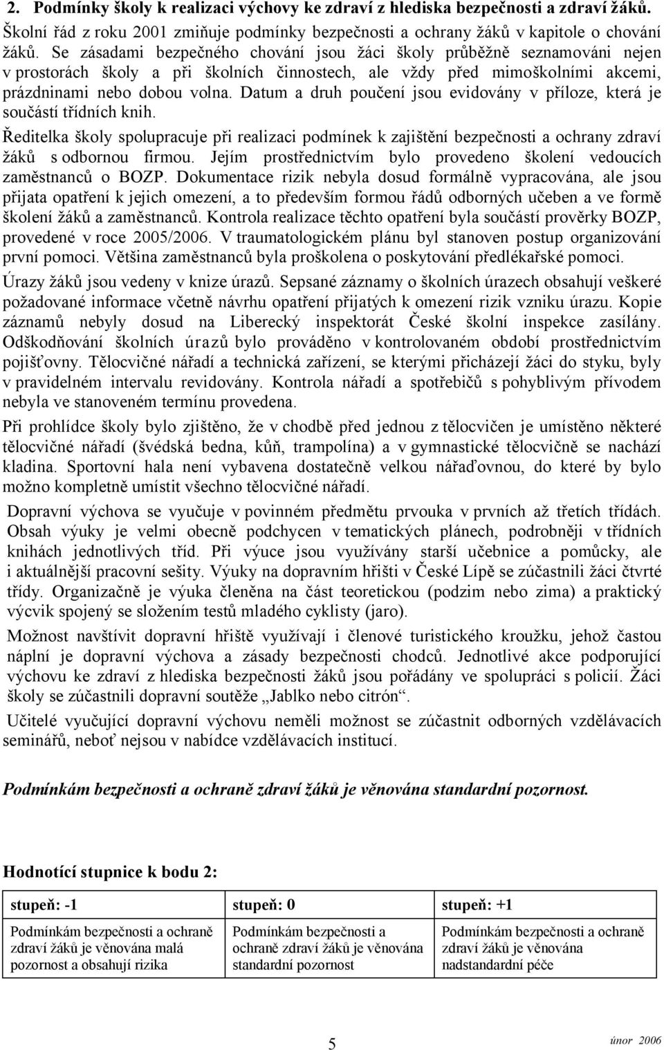 Datum a druh poučení jsou evidovány v příloze, která je součástí třídních knih. Ředitelka školy spolupracuje při realizaci podmínek k zajištění bezpečnosti a ochrany zdraví žáků s odbornou firmou.