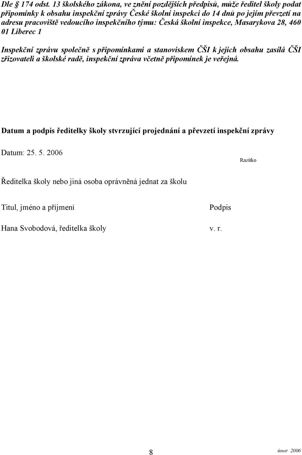 adresu pracoviště vedoucího inspekčního týmu: Česká školní inspekce, Masarykova 28, 460 01 Liberec 1 Inspekční zprávu společně s připomínkami a stanoviskem ČŠI k jejich