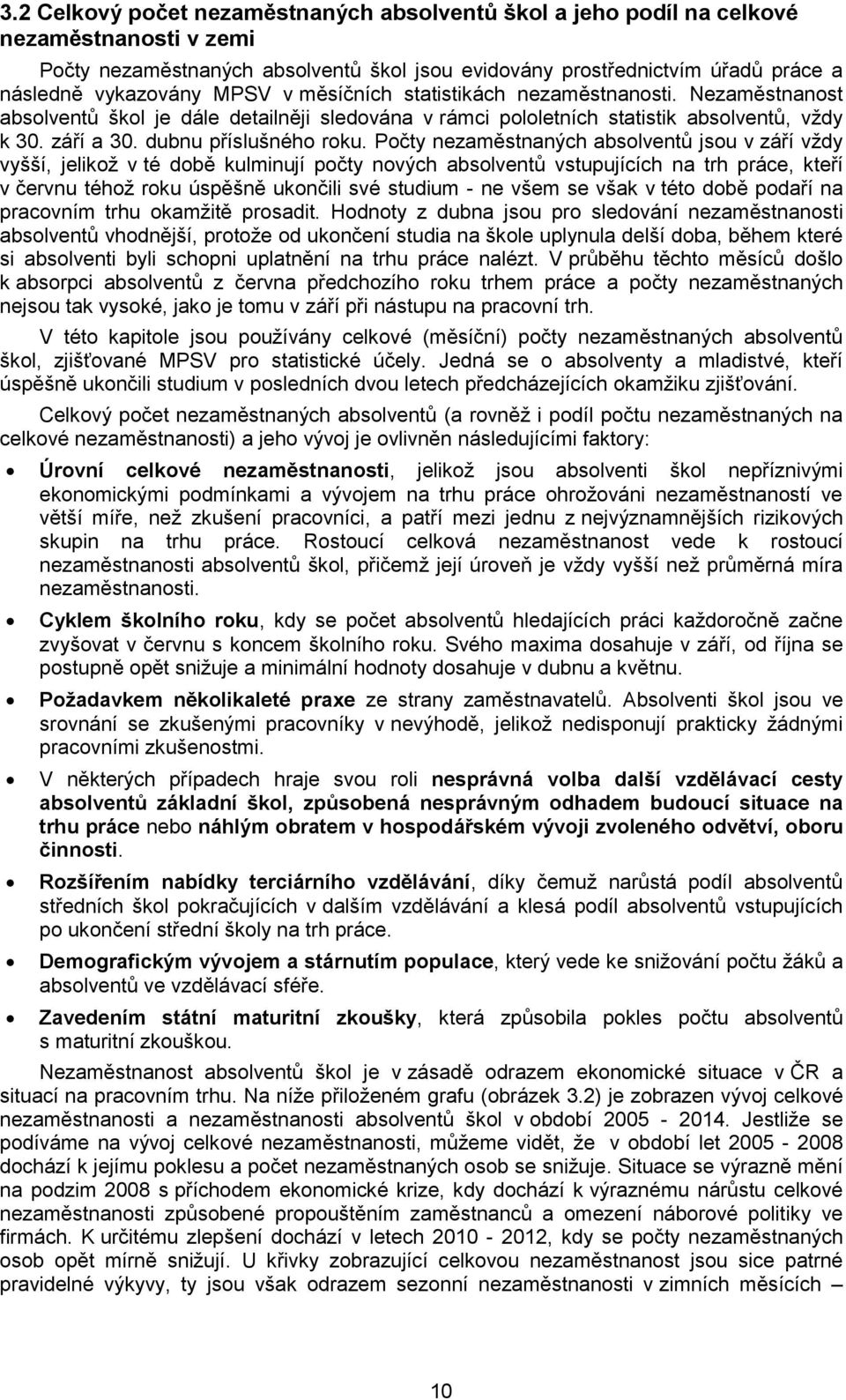 Počty jsou v září vždy vyšší, jelikož v té době kulminují počty nových vstupujících na trh práce, kteří v červnu téhož roku úspěšně ukončili své studium - ne všem se však v této době podaří na