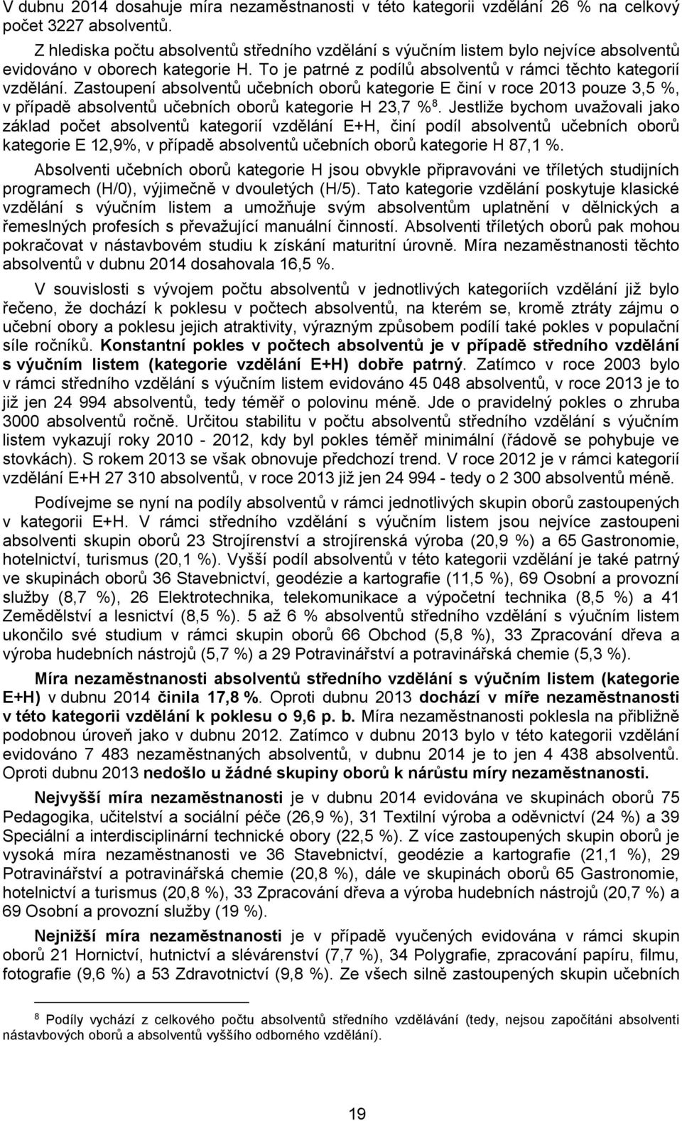 Jestliže bychom uvažovali jako základ počet kategorií vzdělání E+H, činí podíl učebních oborů kategorie E 12,9%, v případě učebních oborů kategorie H 87,1 %.