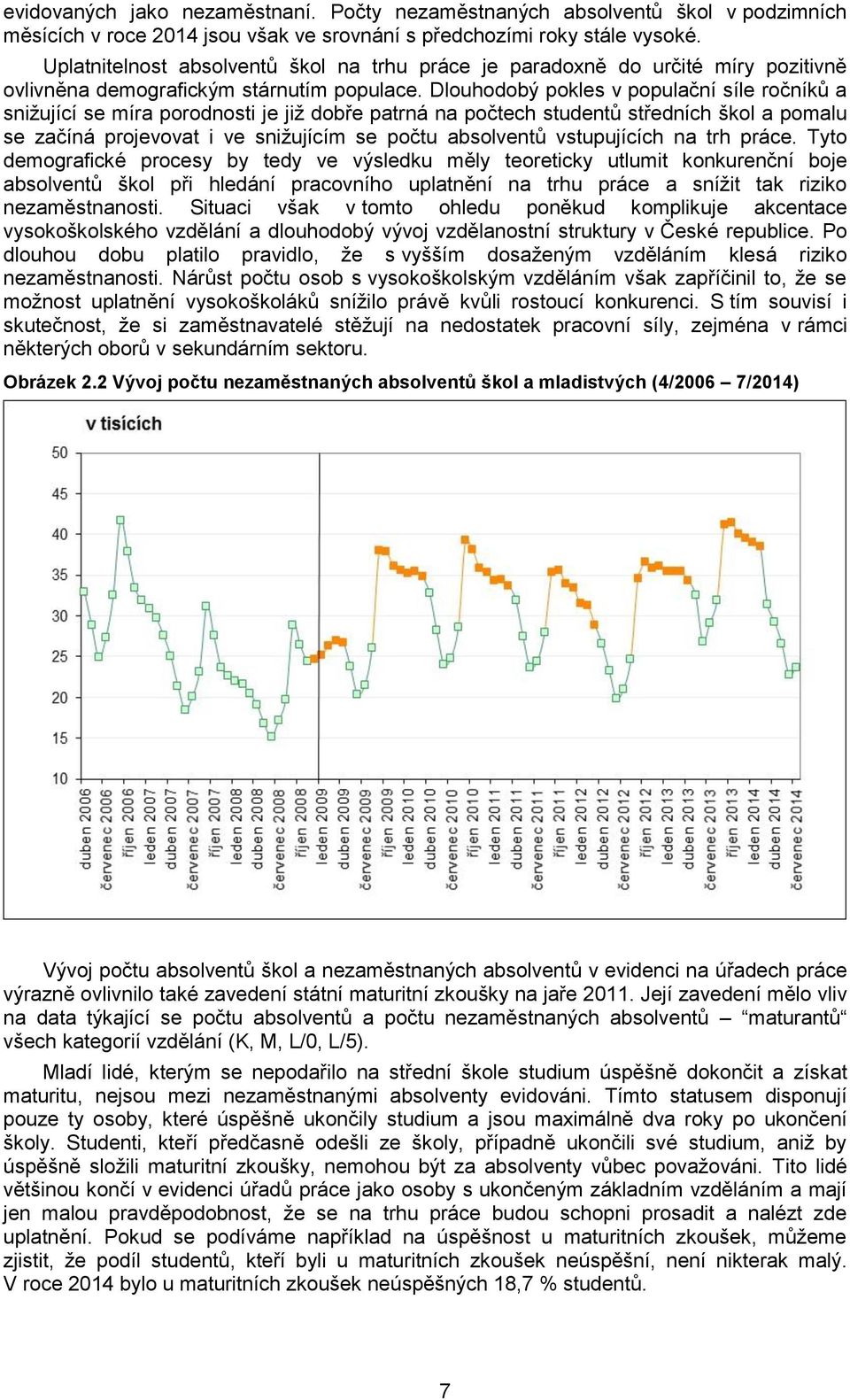 Dlouhodobý pokles v populační síle ročníků a snižující se míra porodnosti je již dobře patrná na počtech studentů středních škol a pomalu se začíná projevovat i ve snižujícím se počtu vstupujících na