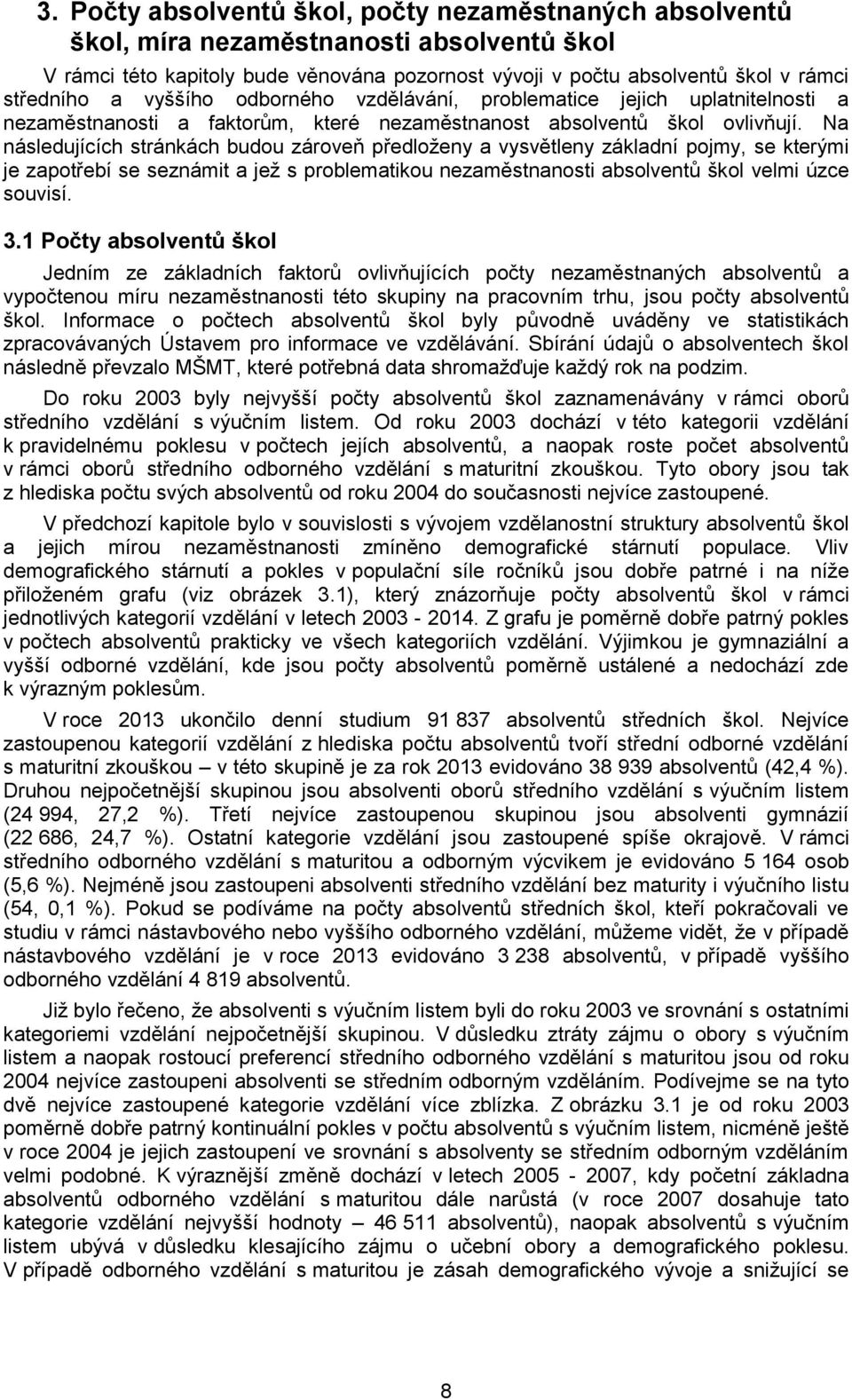 Na následujících stránkách budou zároveň předloženy a vysvětleny základní pojmy, se kterými je zapotřebí se seznámit a jež s problematikou škol velmi úzce souvisí. 3.