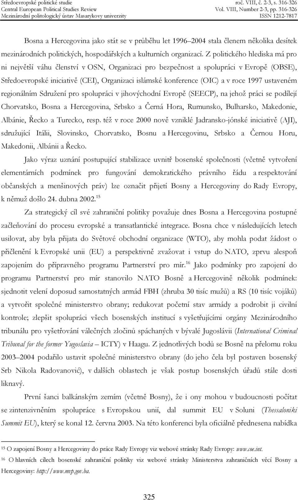 1997 ustaveném regionálním Sdružení pro spolupráci v jihovýchodní Evropě (SEECP), na jehož práci se podílejí Chorvatsko, Bosna a Hercegovina, Srbsko a Černá Hora, Rumunsko, Bulharsko, Makedonie,