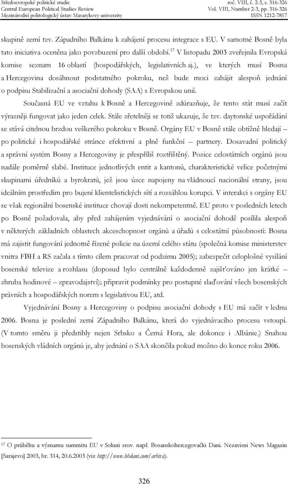 ), ve kterých musí Bosna a Hercegovina dosáhnout podstatného pokroku, než bude moci zahájit alespoň jednání o podpisu Stabilizační a asociační dohody (SAA) s Evropskou unií.