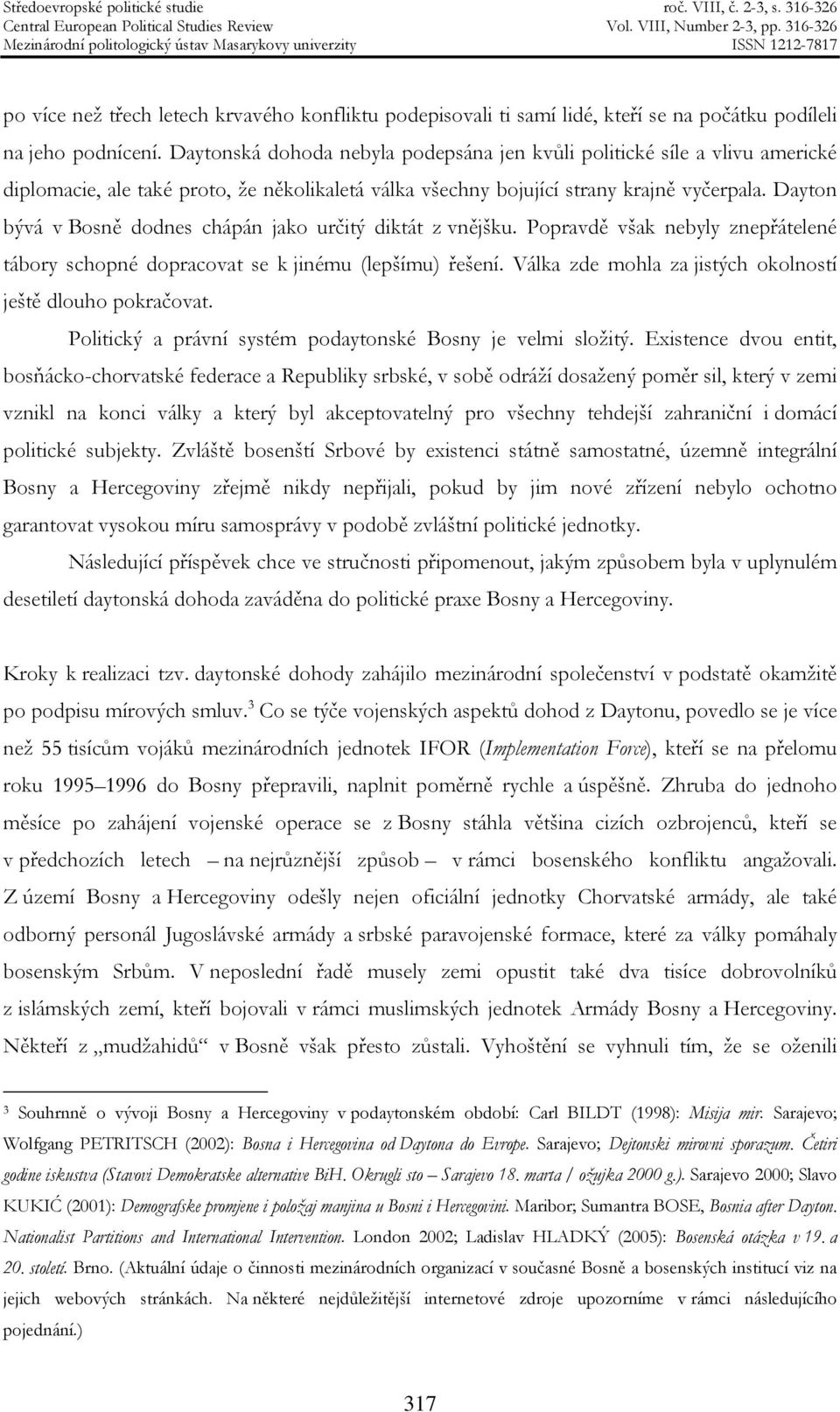 Dayton bývá v Bosně dodnes chápán jako určitý diktát z vnějšku. Popravdě však nebyly znepřátelené tábory schopné dopracovat se k jinému (lepšímu) řešení.