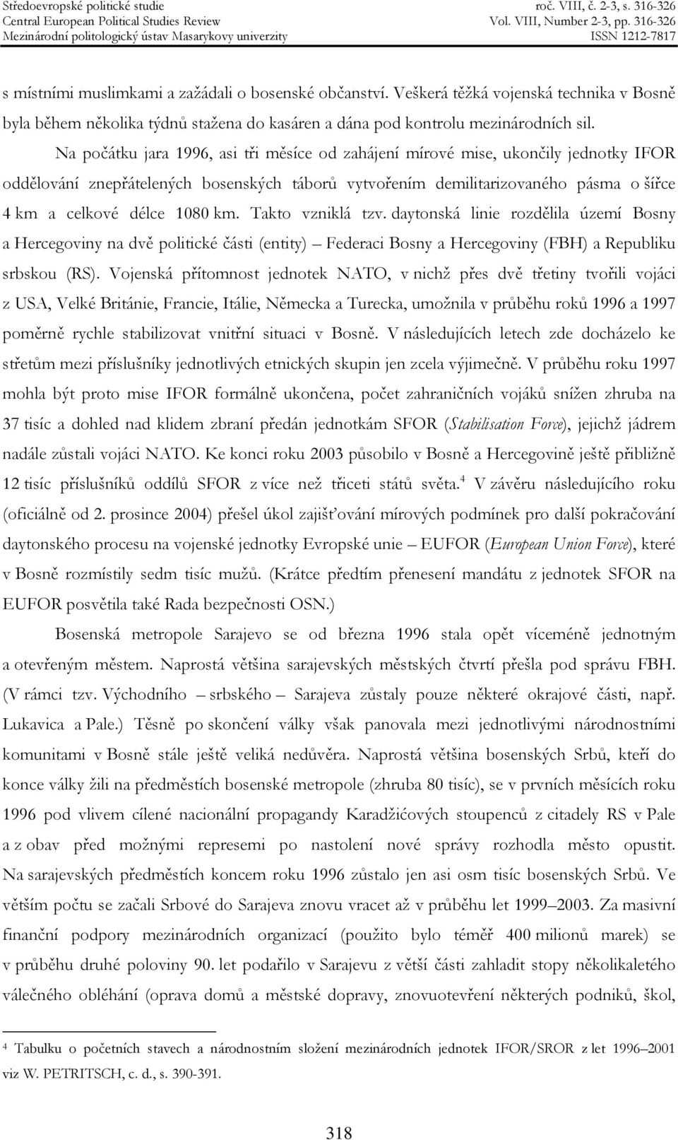 km. Takto vzniklá tzv. daytonská linie rozdělila území Bosny a Hercegoviny na dvě politické části (entity) Federaci Bosny a Hercegoviny (FBH) a Republiku srbskou (RS).