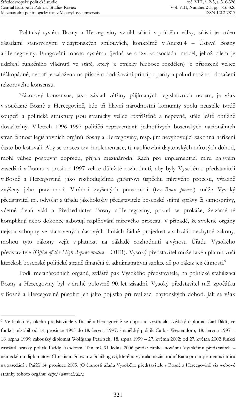 konsociační model, jehož cílem je udržení funkčního vládnutí ve státě, který je etnicky hluboce rozdělen) je přirozeně velice těžkopádné, neboť je založeno na přísném dodržování principu parity a