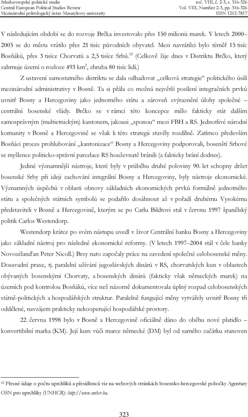 ) Z ustavení samostatného distriktu se dala odhadovat celková strategie politického úsilí mezinárodní administrativy v Bosně.