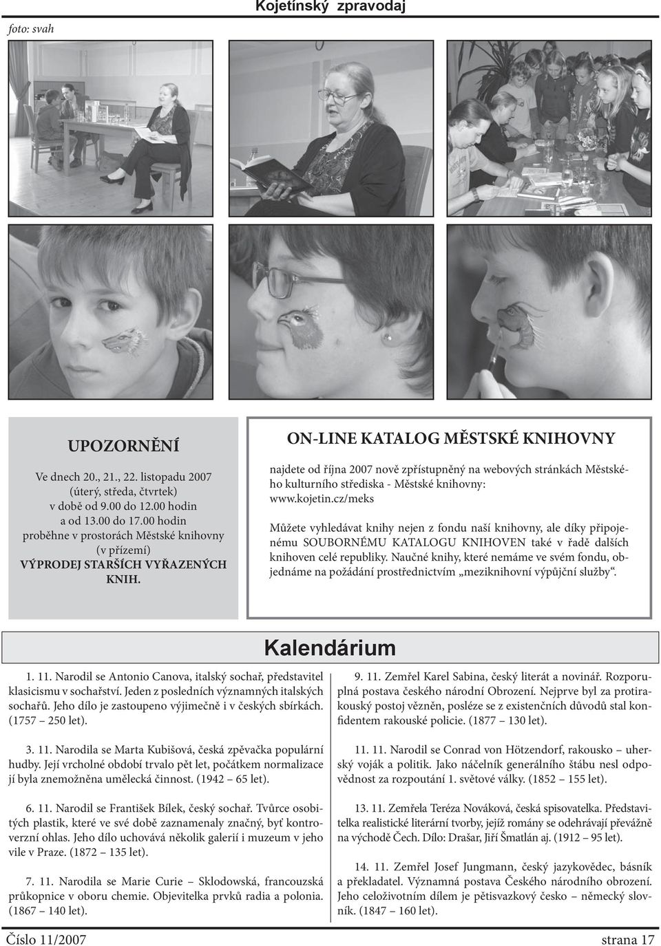 ON-LINE KATALOG MĚSTSKÉ KNIHOVNY najdete od října 2007 nově zpřístupněný na webových stránkách Městského kulturního střediska - Městské knihovny: www.kojetin.