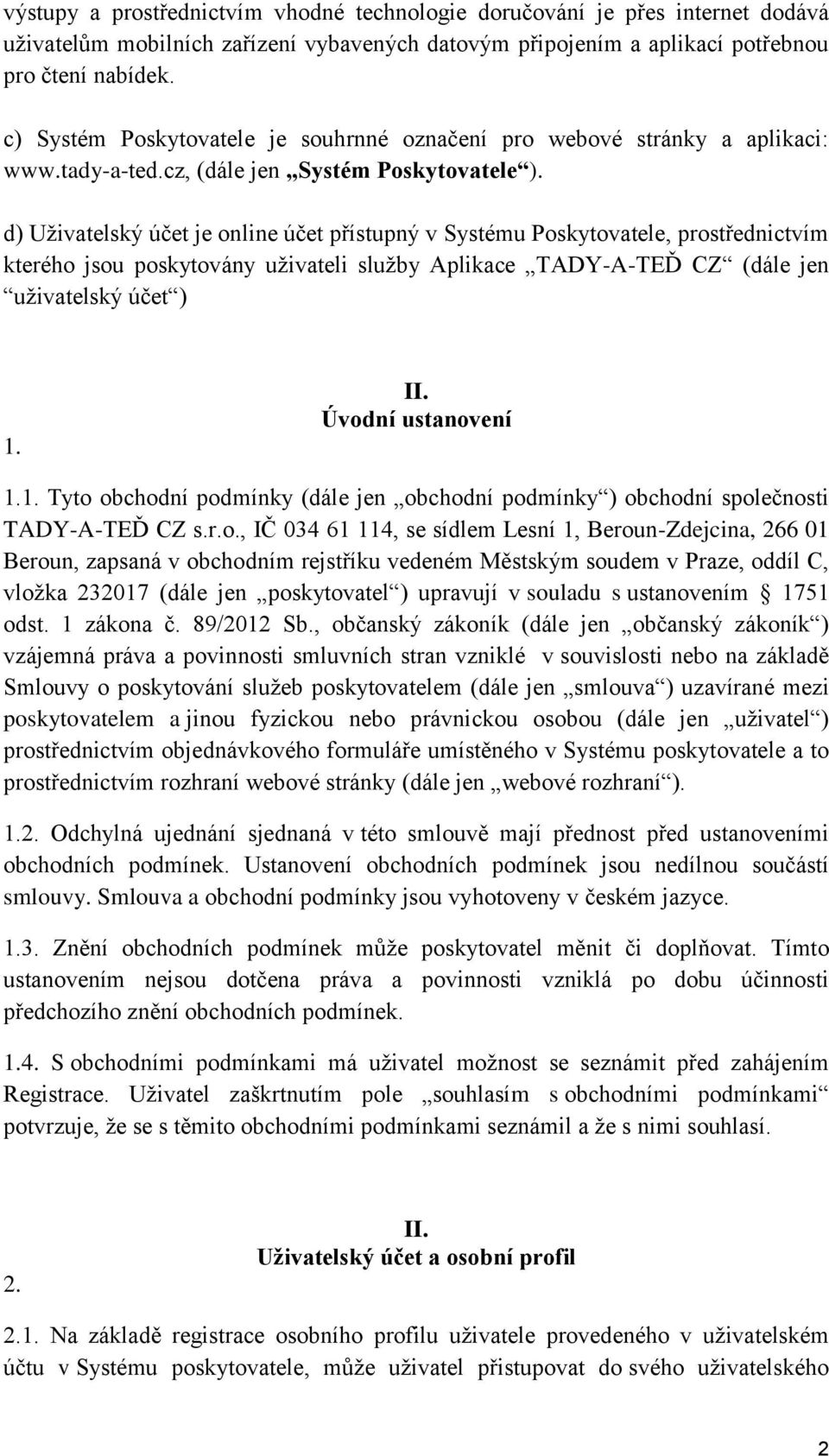 d) Uživatelský účet je online účet přístupný v Systému Poskytovatele, prostřednictvím kterého jsou poskytovány uživateli služby Aplikace TADY-A-TEĎ CZ (dále jen uživatelský účet ) 1. II.