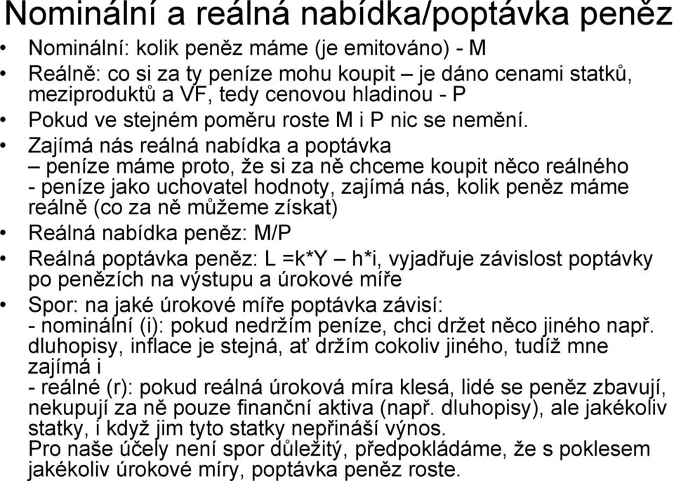 Zajímá nás reálná nabídka a poptávka peníze máme proto, že si za ně chceme koupit něco reálného - peníze jako uchovatel hodnoty, zajímá nás, kolik peněz máme reálně (co za ně můžeme získat) Reálná