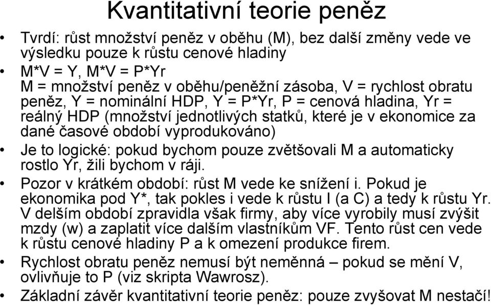 bychom pouze zvětšovali M a automaticky rostlo Yr, žili bychom v ráji. Pozor v krátkém období: růst M vede ke snížení i. Pokud je ekonomika pod Y*, tak pokles i vede k růstu I (a C) a tedy k růstu Yr.