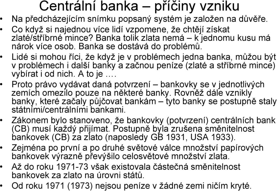 Lidé si mohou říci, že když je v problémech jedna banka, můžou být v problémech i další banky a začnou peníze (zlaté a stříbrné mince) vybírat i od nich. A to je.