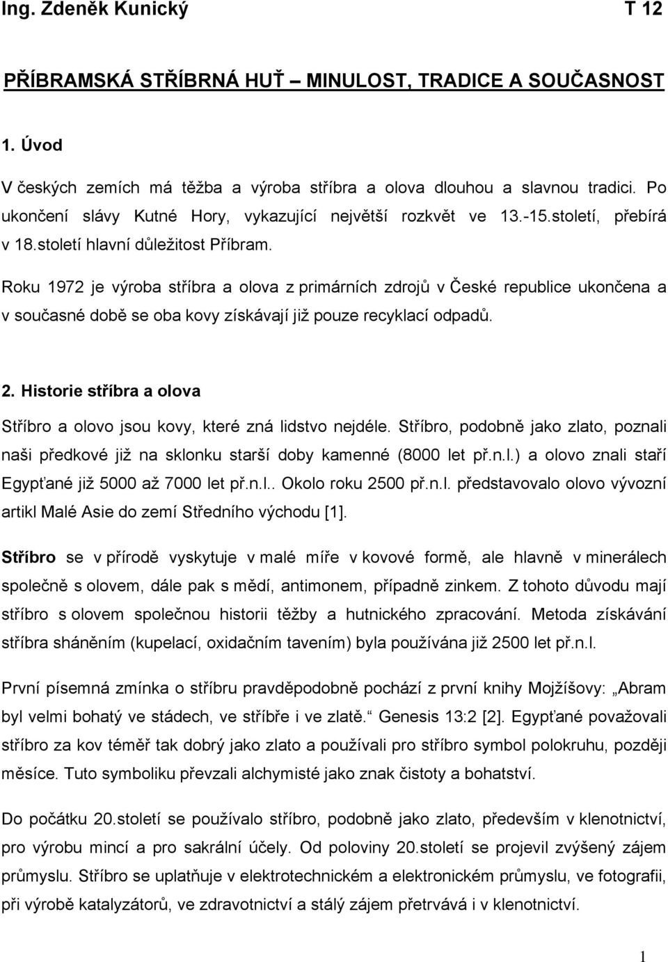 Roku 1972 je výroba stříbra a olova z primárních zdrojů v České republice ukončena a v současné době se oba kovy získávají již pouze recyklací odpadů. 2.