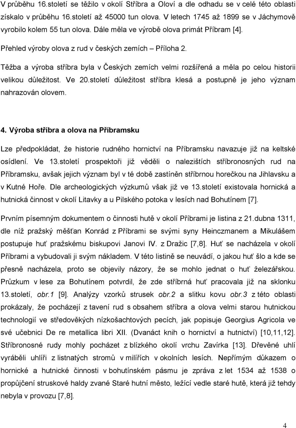 Těžba a výroba stříbra byla v Českých zemích velmi rozšířená a měla po celou historii velikou důležitost. Ve 20.století důležitost stříbra klesá a postupně je jeho význam nahrazován olovem. 4.