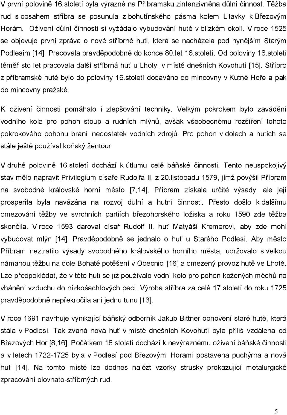 Pracovala pravděpodobně do konce 80.let 16.století. Od poloviny 16.století téměř sto let pracovala další stříbrná huť u Lhoty, v místě dnešních Kovohutí [15].