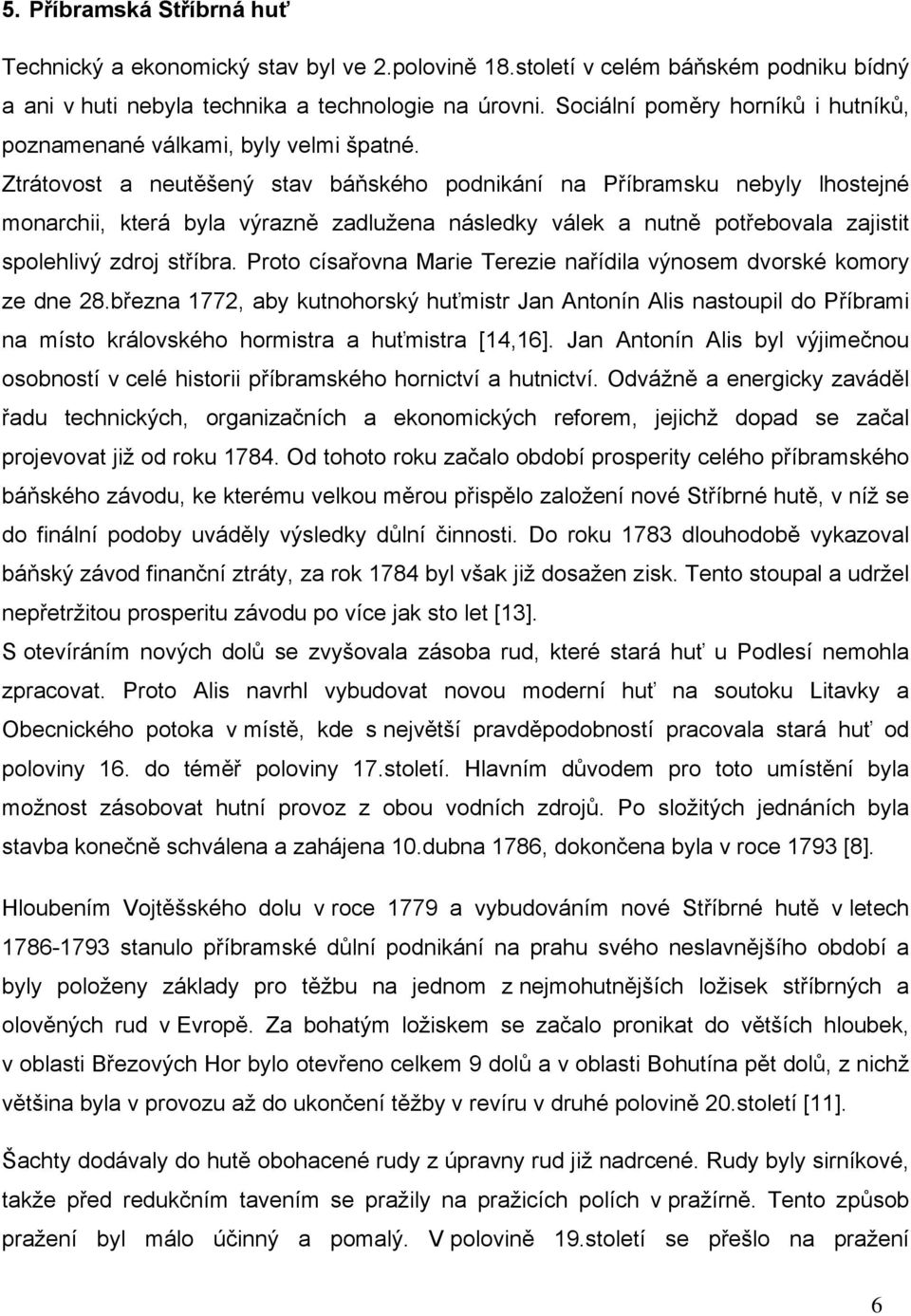 Ztrátovost a neutěšený stav báňského podnikání na Příbramsku nebyly lhostejné monarchii, která byla výrazně zadlužena následky válek a nutně potřebovala zajistit spolehlivý zdroj stříbra.