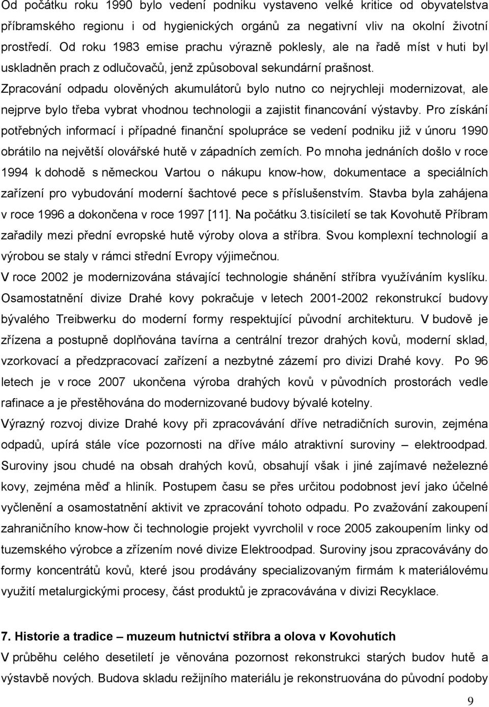 Zpracování odpadu olověných akumulátorů bylo nutno co nejrychleji modernizovat, ale nejprve bylo třeba vybrat vhodnou technologii a zajistit financování výstavby.