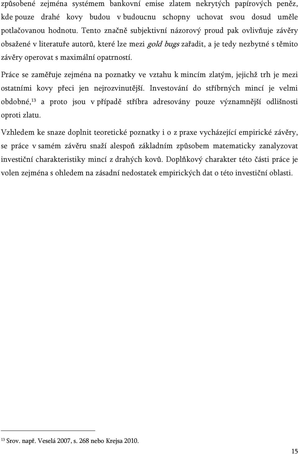 Práce se zaměřuje zejména na poznatky ve vztahu k mincím zlatým, jejichž trh je mezi ostatními kovy přeci jen nejrozvinutější.