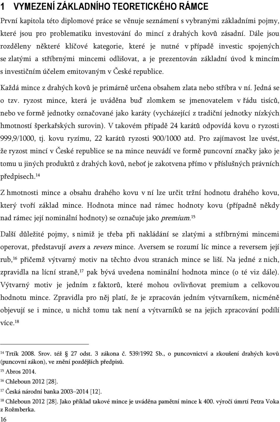 emitovaným v České republice. Každá mince z drahých kovů je primárně určena obsahem zlata nebo stříbra v ní. Jedná se o tzv.