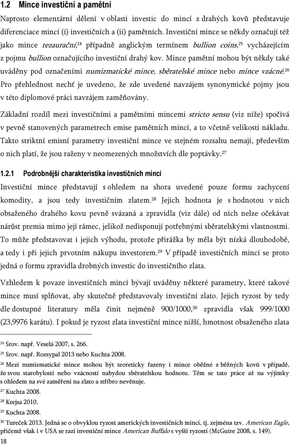 Mince pamětní mohou být někdy také uváděny pod označeními numizmatické mince, sběratelské mince nebo mince vzácné.