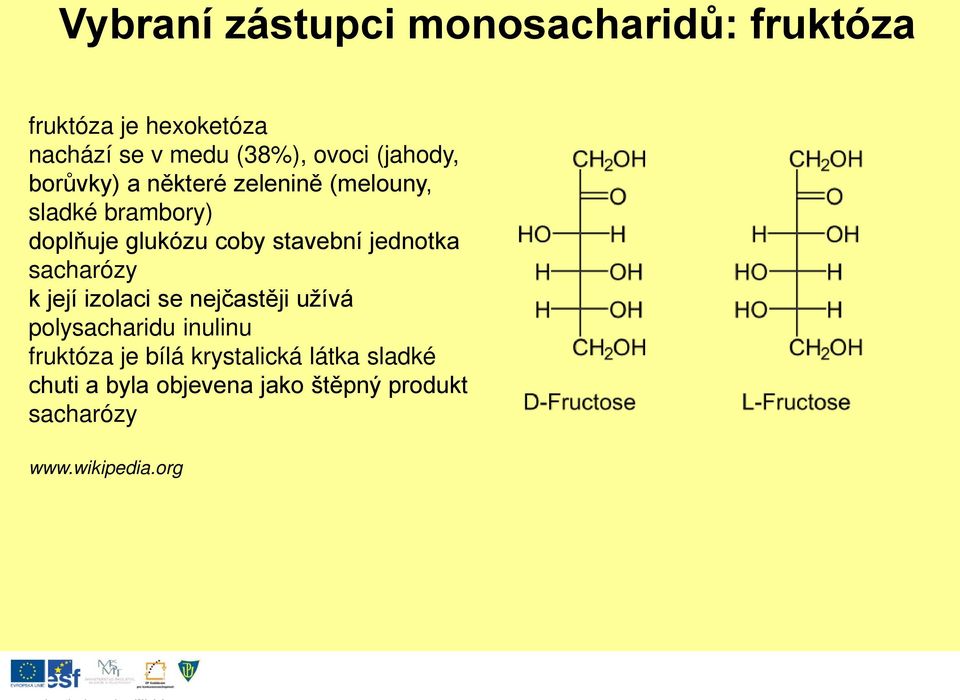 jednotka sacharózy k její izolaci se nejčastěji užívá polysacharidu inulinu fruktóza je bílá