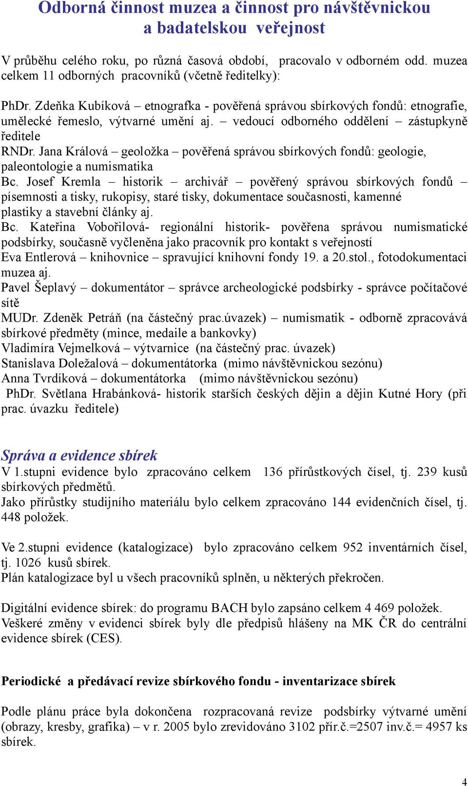 vedoucí odborného oddělení zástupkyně ředitele RNDr. Jana Králová geoložka pověřená správou sbírkových fondů: geologie, paleontologie a numismatika Bc.