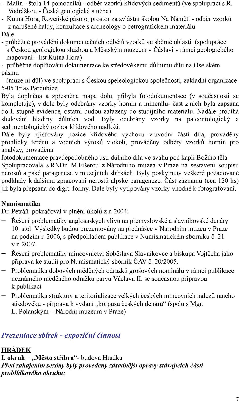 průběžné provádění dokumentačních odběrů vzorků ve sběrné oblasti (spolupráce s Českou geologickou službou a Městským muzeem v Čáslavi v rámci geologického mapování - list Kutná Hora) - průběžné