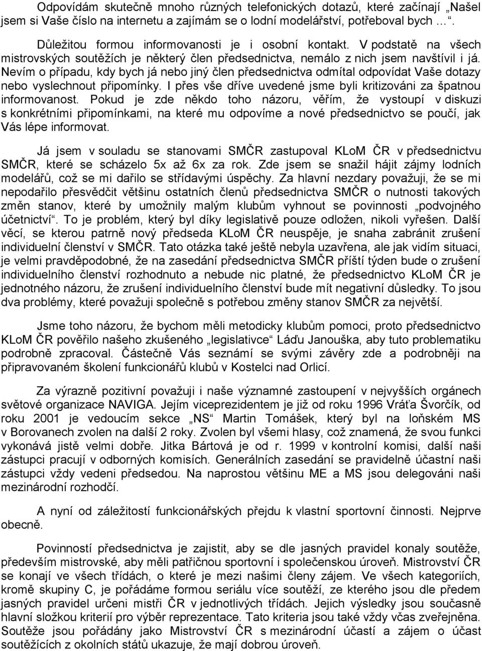 Nevím o případu, kdy bych já nebo jiný člen předsednictva odmítal odpovídat Vaše dotazy nebo vyslechnout připomínky. I přes vše dříve uvedené jsme byli kritizováni za špatnou informovanost.