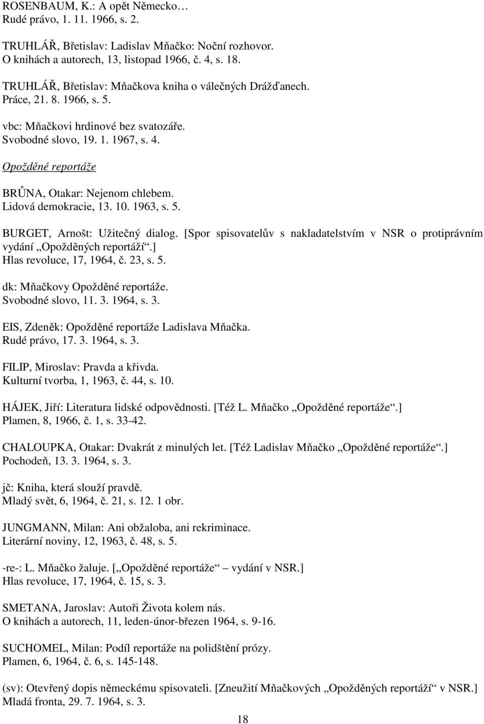 Opožděné reportáže BRŮNA, Otakar: Nejenom chlebem. Lidová demokracie, 13. 10. 1963, s. 5. BURGET, Arnošt: Užitečný dialog.